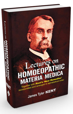 Lectures on Homoeopathic Materia Medica – Together with Kent’s New Remedies incorporated and arranged in alphabetical order