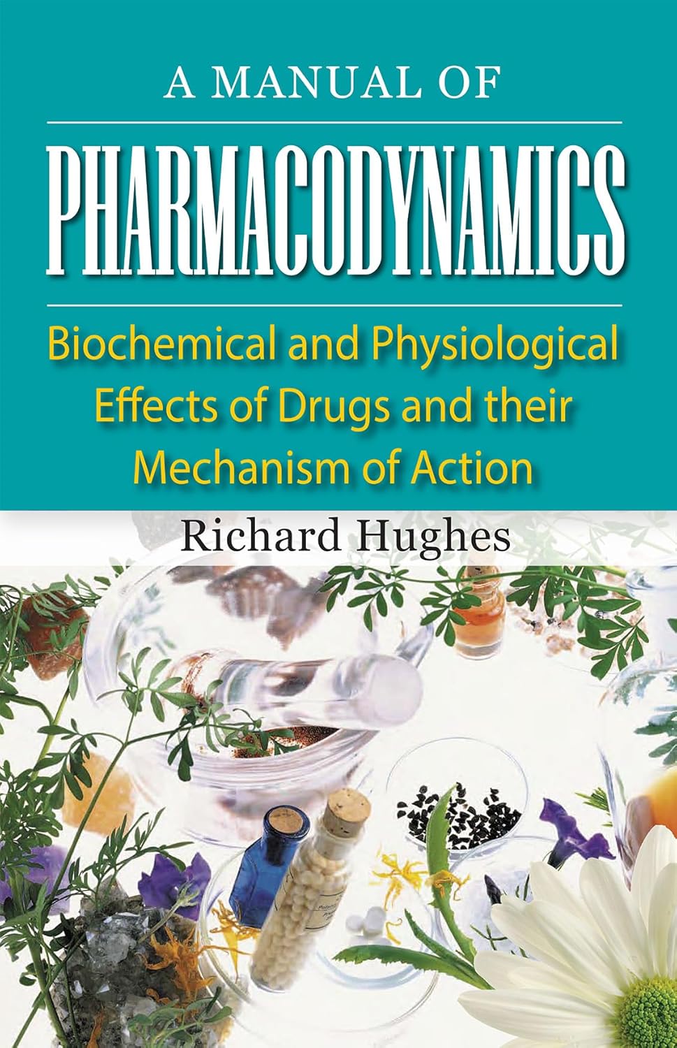 A Manual of Pharmacodynamics: Biochemical & Physiological Effects of Drugs & their Mechanism of Action