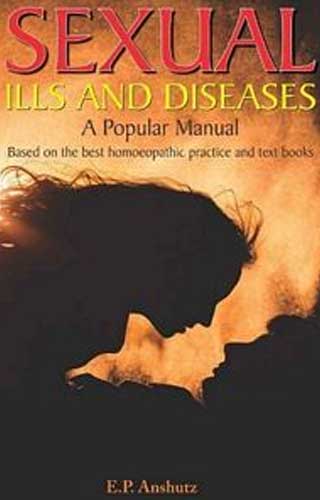 Sexual Ills and Diseases - A Popular Manual Based on the Best Homeopathic Practice and Textbooks