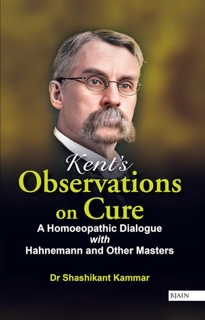 Kent’s Observations on Cure - A Homoeopathic Dialogue with Hahnemann and other Masters