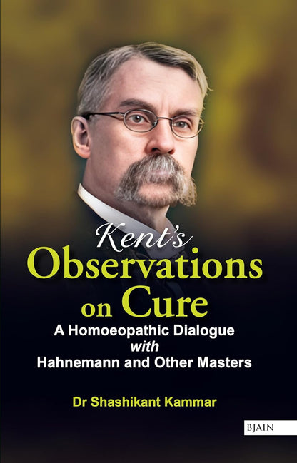 Kent’s Observations on Cure - A Homoeopathic Dialogue with Hahnemann and other Masters