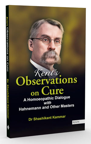 Kent’s Observations on Cure - A Homoeopathic Dialogue with Hahnemann and other Masters