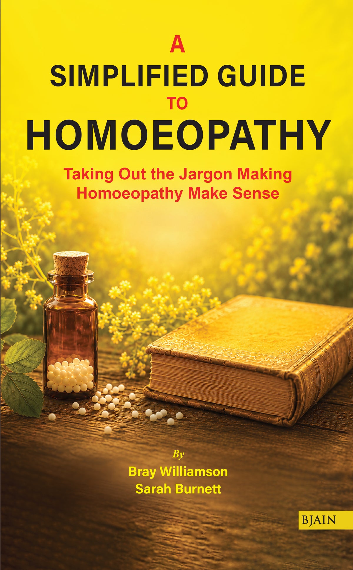 A Simplified guide to Homoeopathy: Taking Out the Jargon Making Homoeopathy Make Sense
