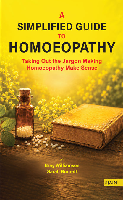 A Simplified guide to Homoeopathy: Taking Out the Jargon Making Homoeopathy Make Sense