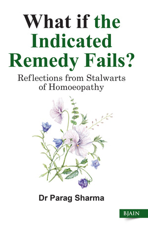 What If the Indicated Remedy Fails?- Reflections from Stalwarts of Homeopathy