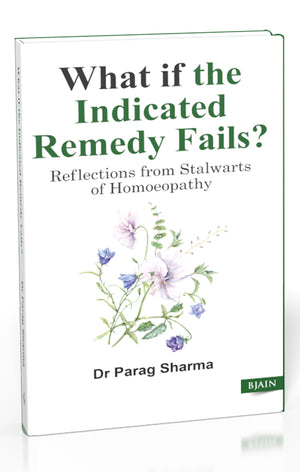 What If the Indicated Remedy Fails?- Reflections from Stalwarts of Homeopathy
