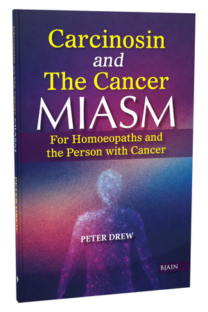 Carcinosin and The Cancer Miasm - for Homoeopaths and the Person with Cancer