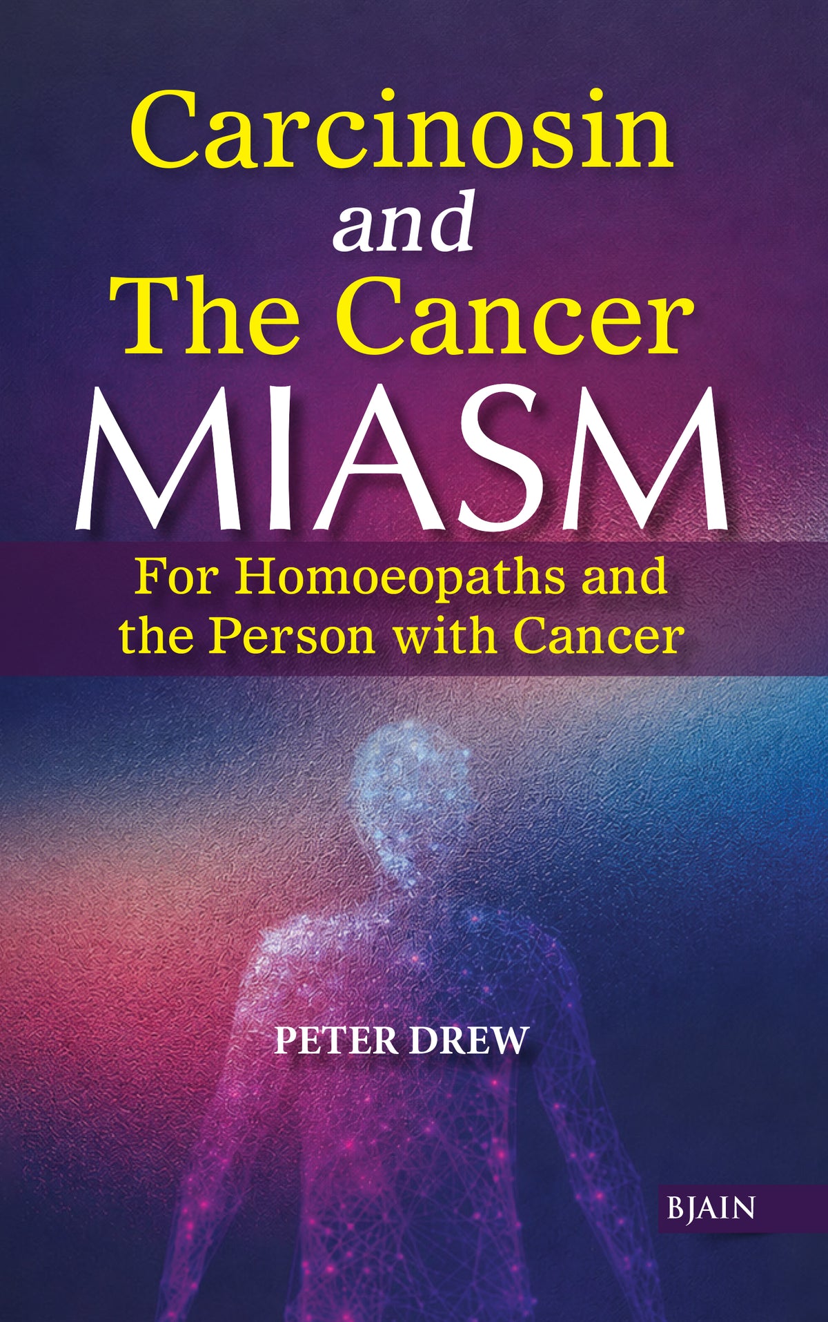 Carcinosin and The Cancer Miasm - for Homoeopaths and the Person with Cancer